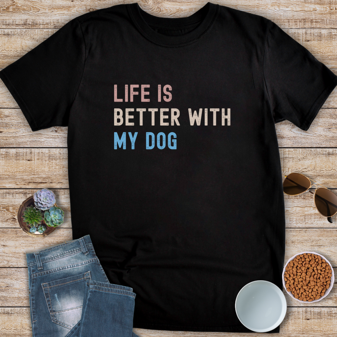 Life Is Better With My Dog T-Shirt