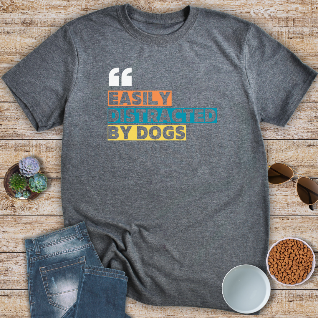 Easily Distracted By Dogs T-Shirt