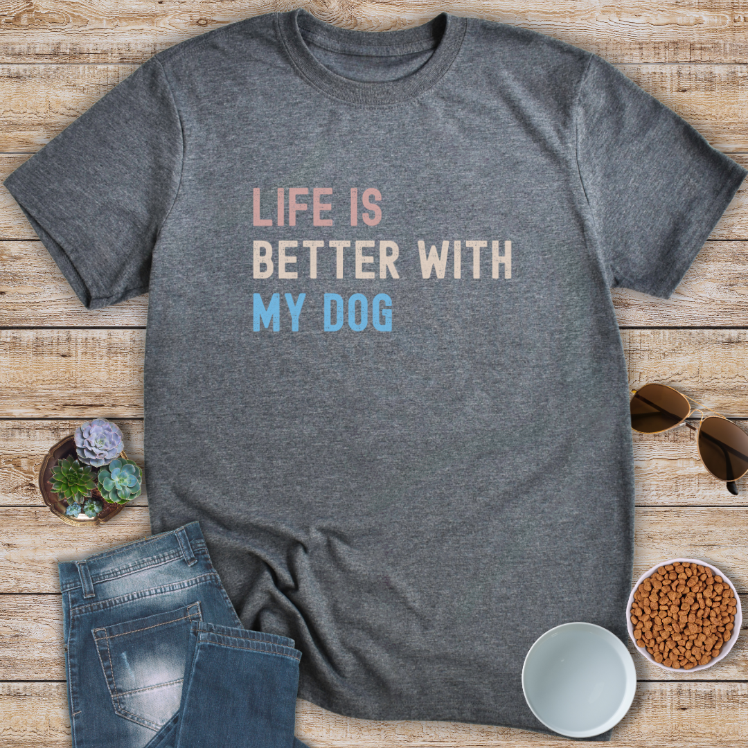 Life Is Better With My Dog T-Shirt