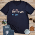 Life Is Better With My Dog T-Shirt